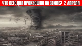 Новости Сегодня 02.04.2023 - ЧП, Катаклизмы, События Дня: Москва Ураган США Торнадо Европа Цунами