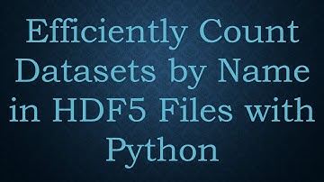 Efficiently Count Datasets by Name in HDF5 Files with Python