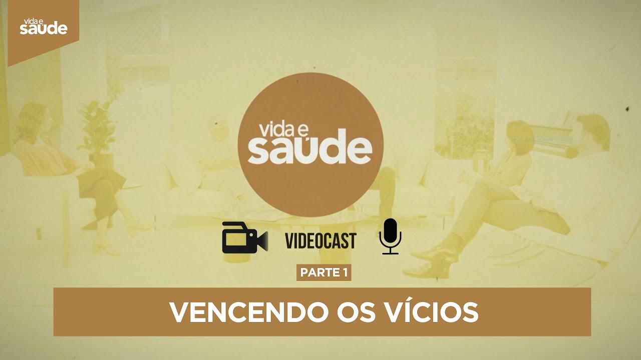 Videocast Vida e Saúde: Vencendo os vícios - Parte 1 (18/07/25)