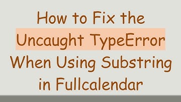 How to Fix the Uncaught TypeError When Using Substring in Fullcalendar