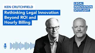 Episode 113: Rethinking Legal Innovation Beyond ROI and Hourly Billing with Ken Crutchfield