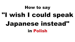 How to say "I wish I could speak Japanese instead" in Polish