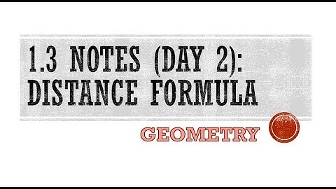 Geometry - 1.3 Notes Day 2: Distance Formula