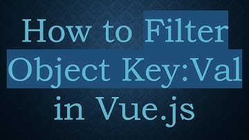How to Filter Object Key:Val in Vue.js