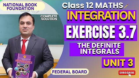 EXERCISE 3.7 (Definite Integrals) | INTEGRATION | Class 12 Math  | FBISE | NBF