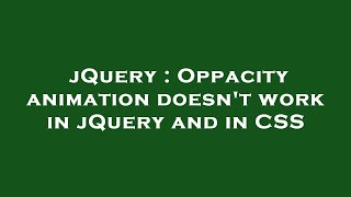 jQuery : Oppacity animation doesn't work in jQuery and in CSS