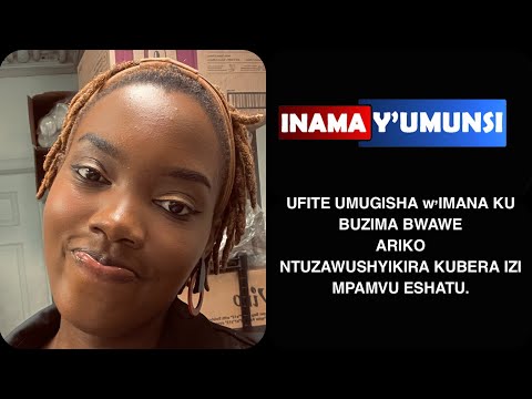 Inama y'umunsi:IBI NDIKUVUGA NUSANGA ARI WOWE UMENYE KO UFITE UMUGISHA W'IMANA ARIKO NTUZAWUSHYIKIRA