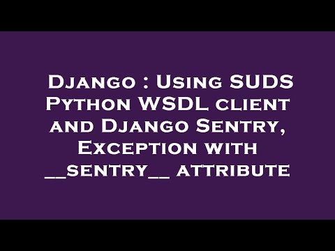 Django : Using SUDS Python WSDL client and Django Sentry, Exception with __sentry__ attribute