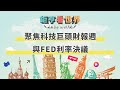 聚焦科技巨頭財報週與FED利率決議 ｜鉅亨看世界｜Anue