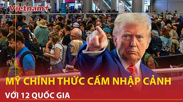 Lệnh cấm nhập cảnh của Mỹ với 12 nước chính thức có hiệu lực sau quyết định chấn động của ông Trump