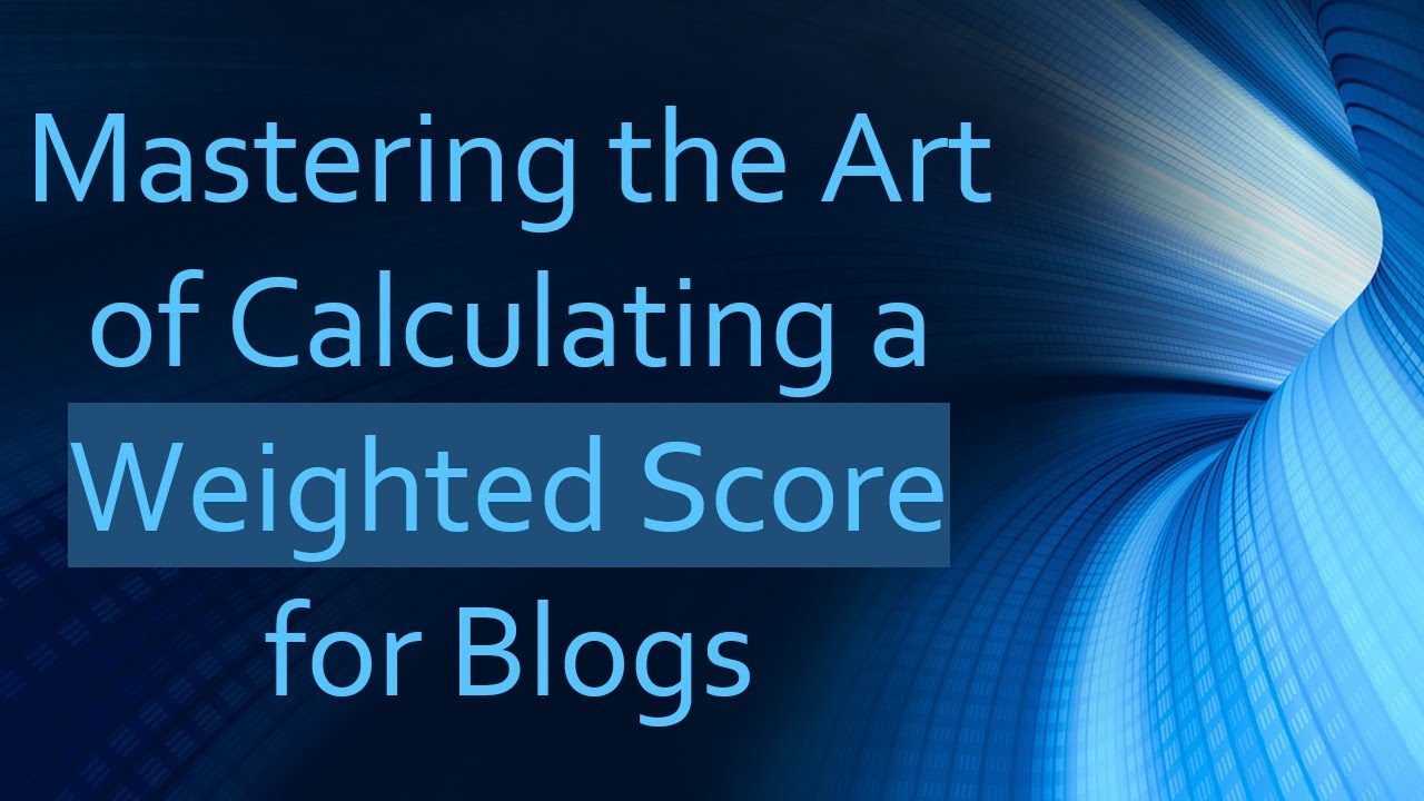 Mastering the Art of Calculating a Weighted Score for Blogs