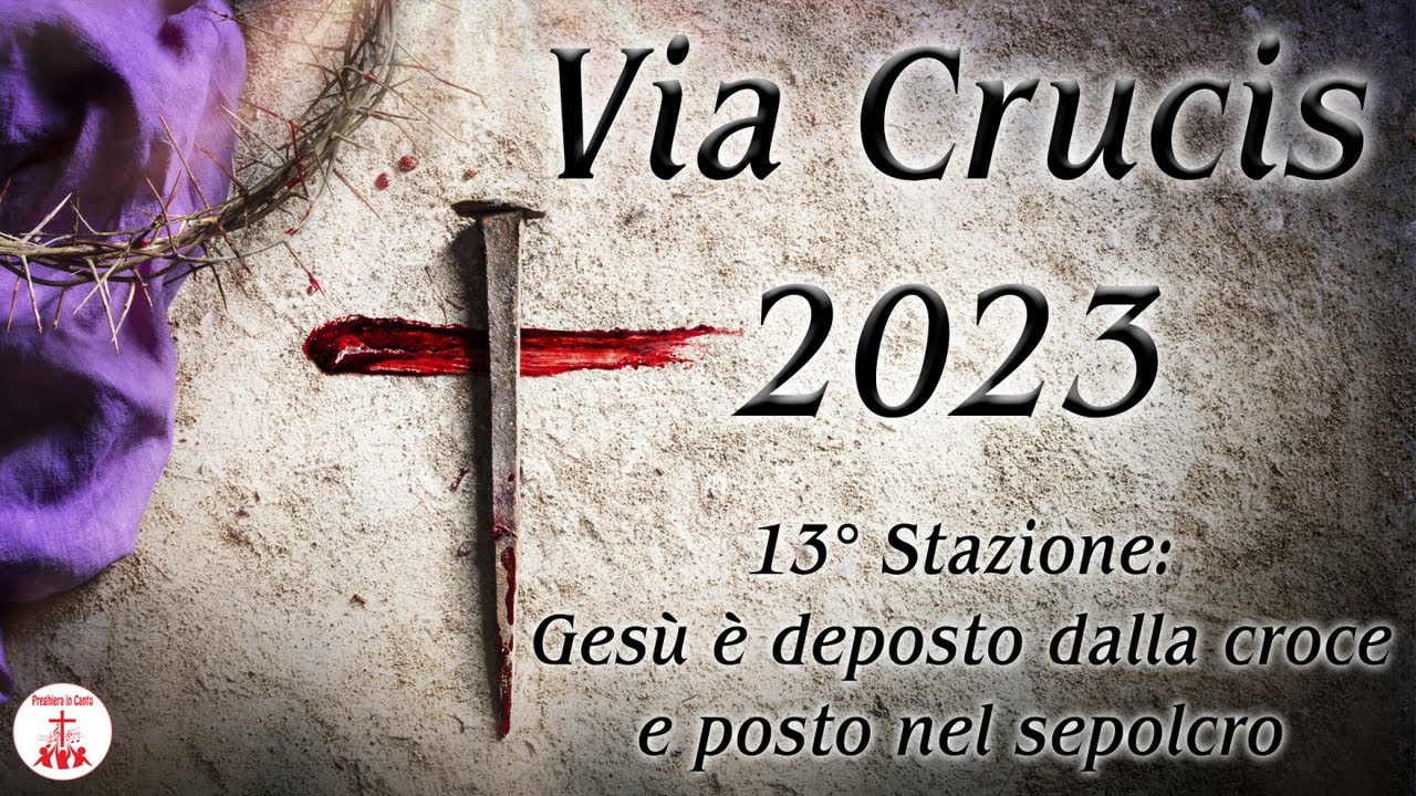 Via Crucis 2023: Tredicesima Stazione - Gesù è deposto dalla croce e