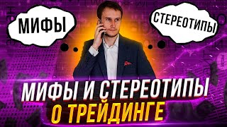 Хочешь стать трейдером? Я разрушу твои стереотипы и мифы.