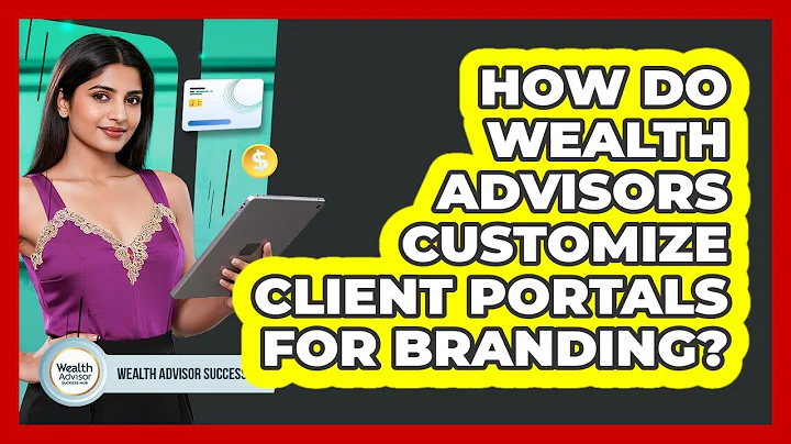 How Do Wealth Advisors Customize Client Portals For Branding? - Wealth Advisor Success Hub