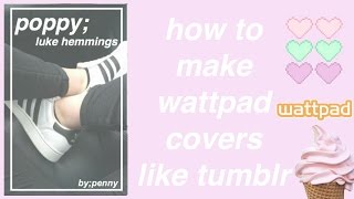 how to make wattpad covers like tumblr