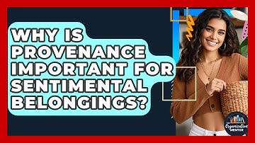Why Is Provenance Important For Sentimental Belongings? - Your Organization Mentor