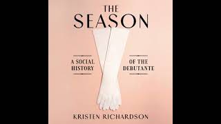Season: A Social History of the Debutante - Kristen Richardson