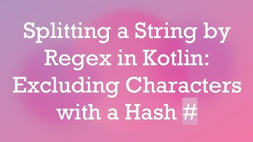Splitting a String by Regex in Kotlin: Excluding Characters with a Hash #