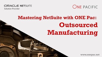 Mastering NetSuite Outsourced Manufacturing for CMOs | ONE Pacific Training Video Series