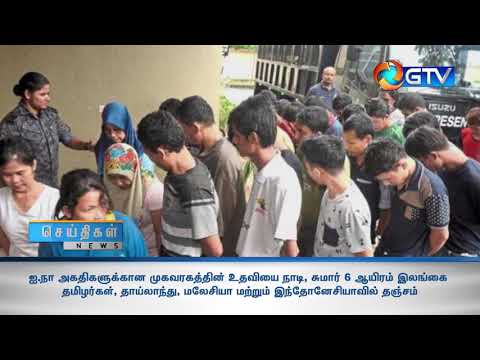 உதவியை நாடி, சுமார் 6 ஆயிரம் இலங்கை தமிழர்கள், தாய்லாந்து, மலேசியா  இந்தோனேசியாவில் தஞ்சம்