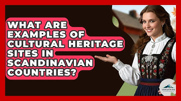 What Are Examples of Cultural Heritage Sites in Scandinavian Countries? - Unmapping Scandinavia