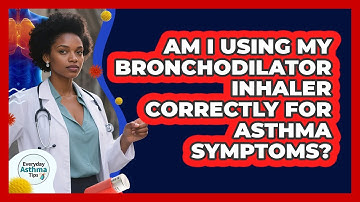 Am I Using My Bronchodilator Inhaler Correctly For Asthma Symptoms? - Everyday Asthma Tips