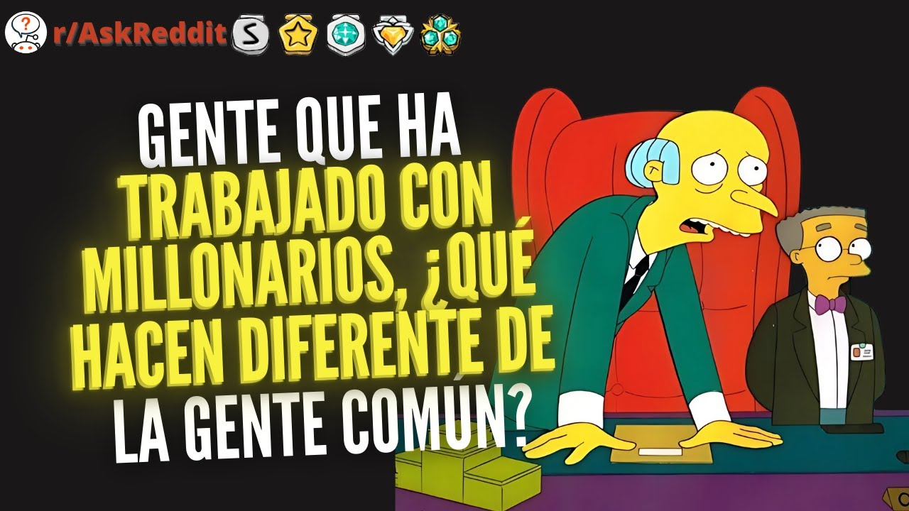 Gente que ha trabajado con millonarios, ¿Qué hacen diferente de la gente común? - Reddit Pregunta
