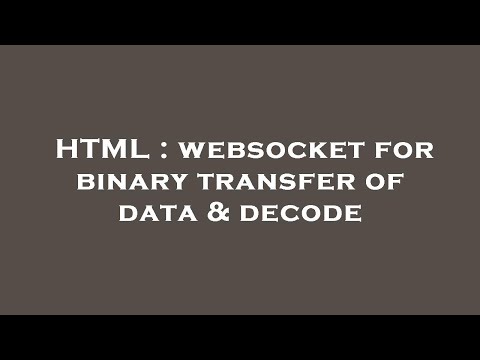 HTML : websocket for binary transfer of data & decode