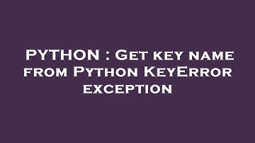 PYTHON : Get key name from Python KeyError exception