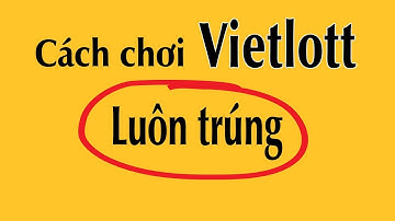 Cách chơi Vietlott luôn trúng - "kiếm vài chục tỷ" đơn giản