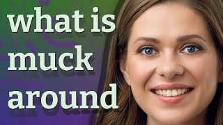 Muck around | meaning of Muck around
