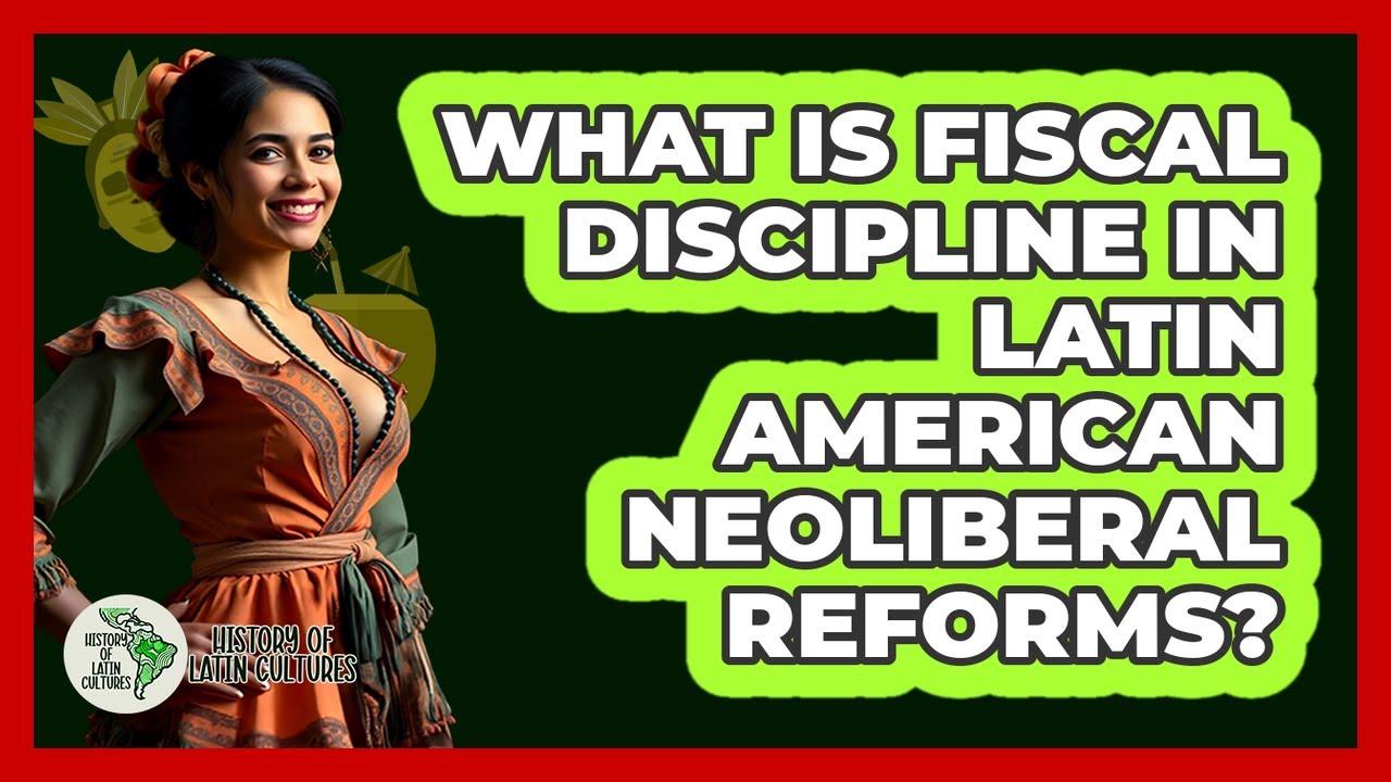 What Is Fiscal Discipline In Latin American Neoliberal Reforms? - History Of Latin Cultures