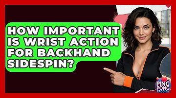 How Important Is Wrist Action For Backhand Sidespin? - Ping Pong Prodigy