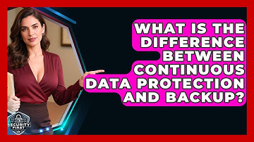What Is The Difference Between Continuous Data Protection And Backup? - SecurityFirstCorp.com