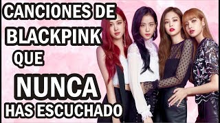 CANCIONES DE BLACKPINK QUE NUNCA HAS ESCUCHADO