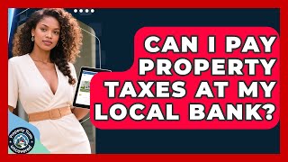 Can I Pay Property Taxes at My Local Bank? | Property Taxes Uncovered News