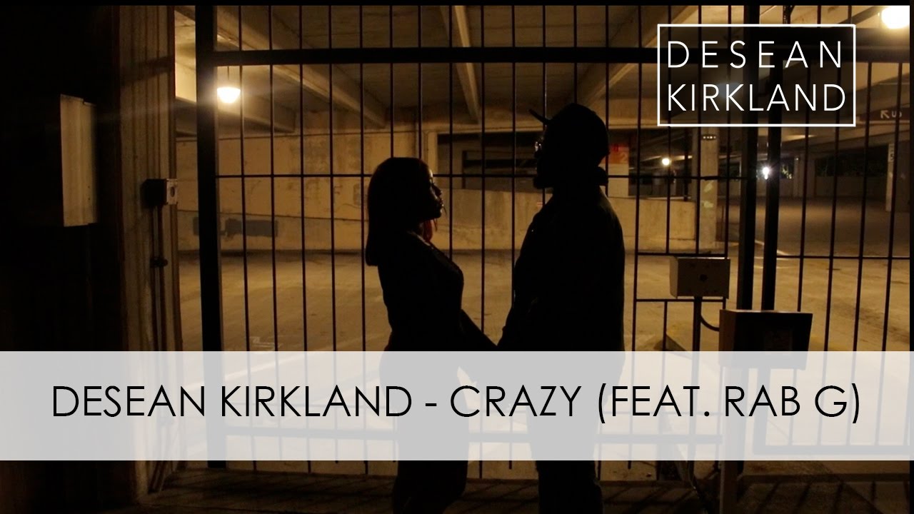 Watch DeSean Kirkland - Crazy ft. Rab G (official video) on YouTube Watch DeSean Kirkland - Crazy ft. Rab G (official video) on YouTube