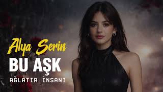 Bu Aşk Ağlatır İnsanı - Alya Serin - 2026 (Çok Sevmişler İçin)