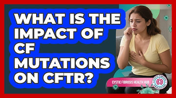 What Is The Impact Of CF Mutations On CFTR?