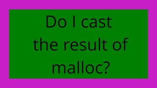 Do I cast the result of malloc