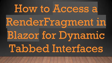How to Access a RenderFragment in Blazor for Dynamic Tabbed Interfaces
