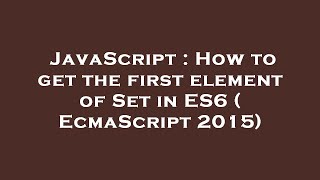 JavaScript : How to get the first element of Set in ES6 ( EcmaScript 2015)