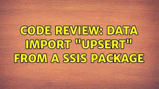 Code Review: Data import upsert from a SSIS package (3 Solutions!!)