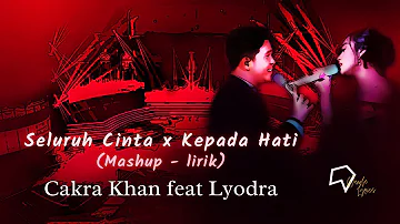 Cakra Khan ft Lyodra - Seluruh Cinta x Kepada Hati (Mashup - lirik)