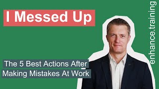 The 5 Best Actions After Messing Up At Work Or Making Mistakes At Work