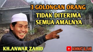 KH.ANWAR ZAHID// 3 GOLONGAN  MANUSIA YANG  AMALNYA TIDAK DITERIMAWALLOH
