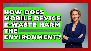 How Does Mobile Device E-waste Harm The Environment - Tech Terms Explained