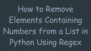 How to Remove Elements Containing Numbers from a List in Python Using Regex