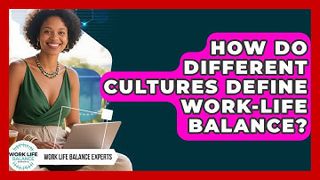 How Do Different Cultures Define Work-life Balance? - Work Life Balance Experts