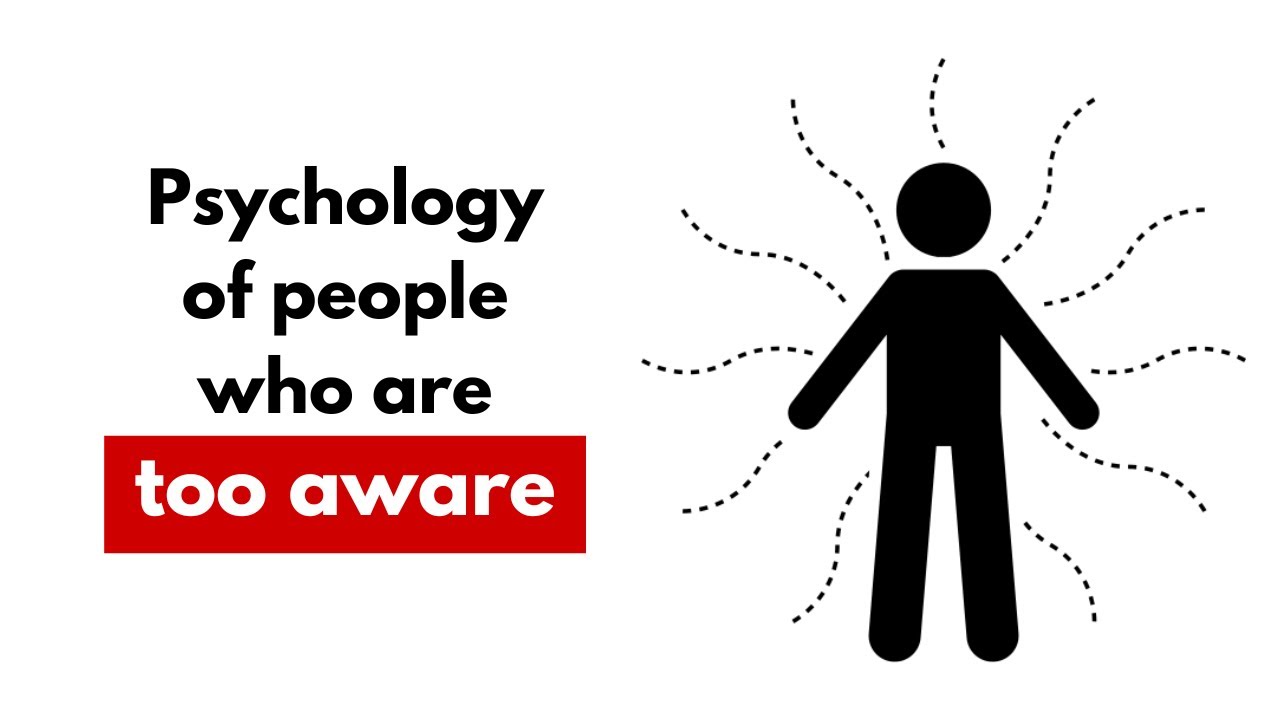 Psychology of people who are too aware